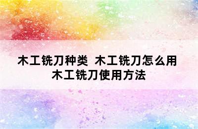 木工铣刀种类  木工铣刀怎么用 木工铣刀使用方法